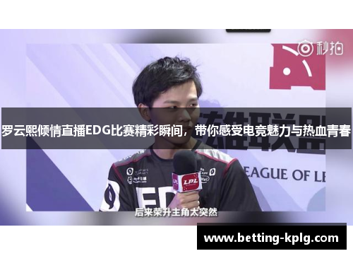 罗云熙倾情直播EDG比赛精彩瞬间，带你感受电竞魅力与热血青春